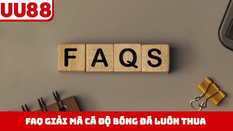 FAQ giải mã cá độ bóng đá luôn thua