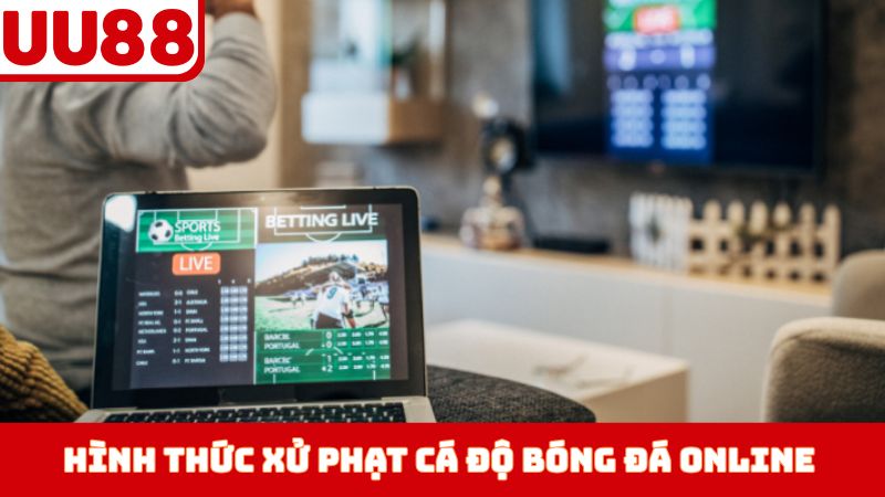 Hình thức xử phạt cá độ bóng đá online